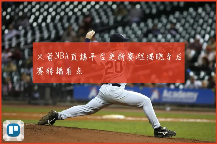 火箭NBA直播平台更新赛程揭晓季后赛转播看点