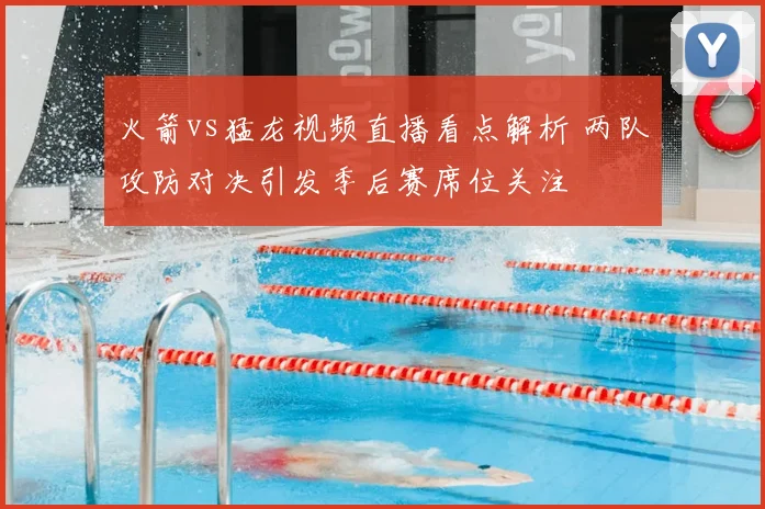 火箭vs猛龙视频直播看点解析 两队攻防对决引发季后赛席位关注