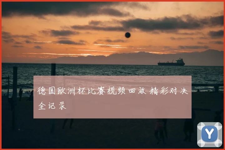 德国欧洲杯比赛视频回放 精彩对决全记录