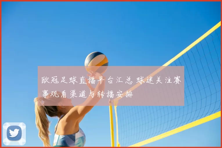 欧冠足球直播平台汇总 球迷关注赛事观看渠道与转播安排