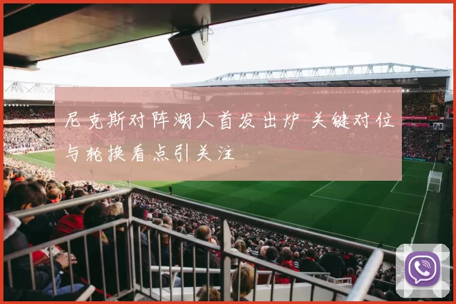 尼克斯对阵湖人首发出炉 关键对位与轮换看点引关注