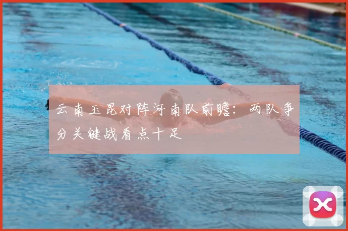 云南玉昆对阵河南队前瞻：两队争分关键战看点十足