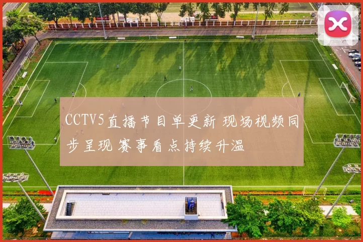 CCTV5直播节目单更新 现场视频同步呈现 赛事看点持续升温