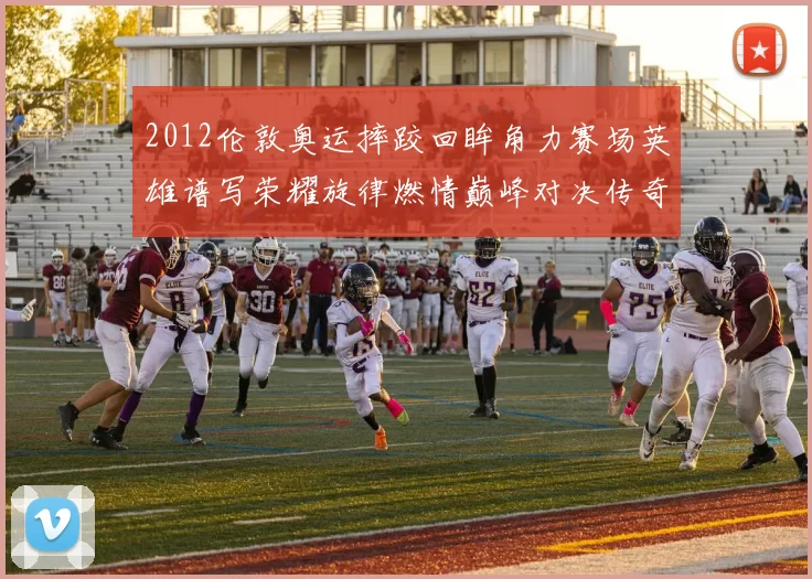 2012伦敦奥运摔跤回眸角力赛场英雄谱写荣耀旋律燃情巅峰对决传奇永驻